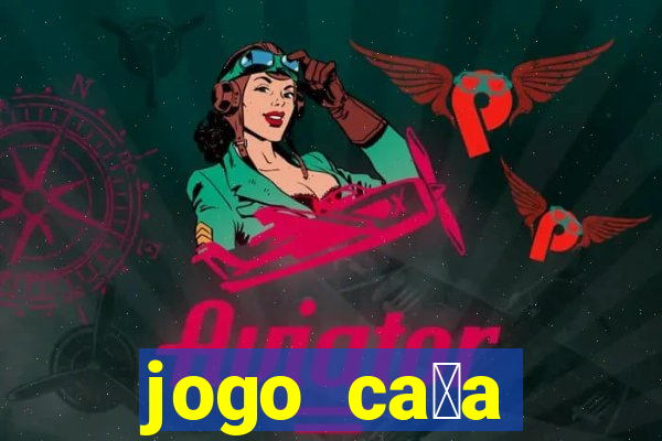 jogo ca莽a n铆queis que paga dinheiro real