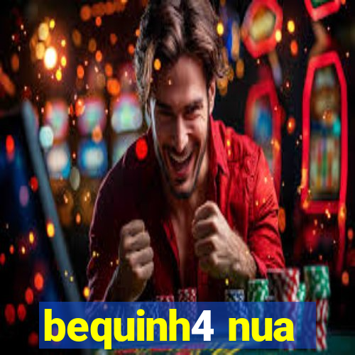 bequinh4 nua