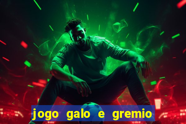 jogo galo e gremio ao vivo