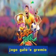 jogo galo e gremio ao vivo