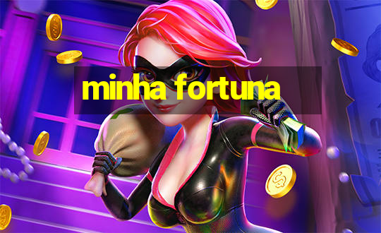 minha fortuna