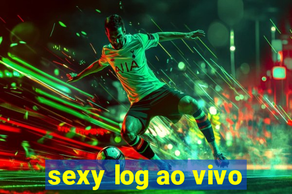 sexy log ao vivo