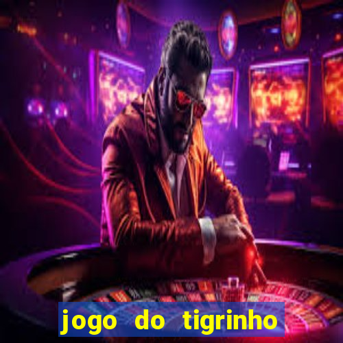 jogo do tigrinho que n茫o precisa depositar