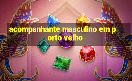 acompanhante masculino em porto velho