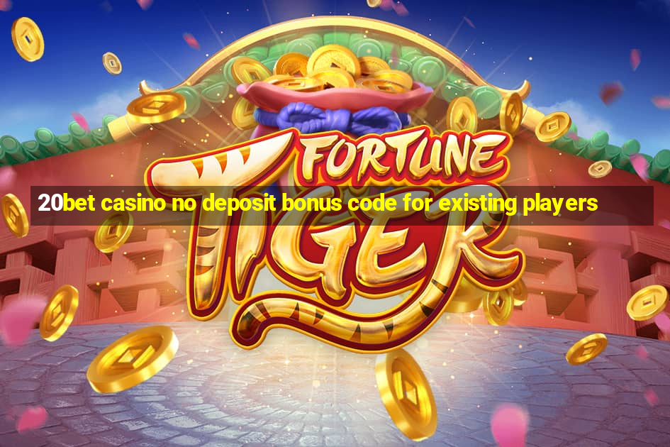 20bet casino no deposit bonus code for existing players