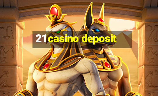 21 casino deposit