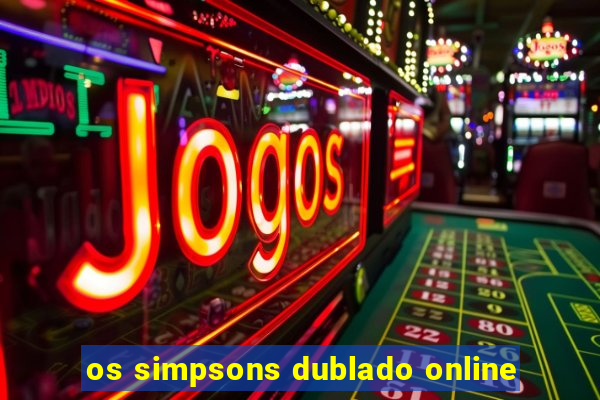 os simpsons dublado online