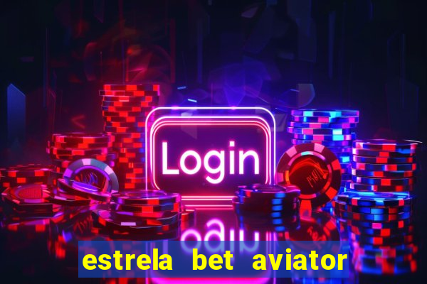 estrela bet aviator login entrar