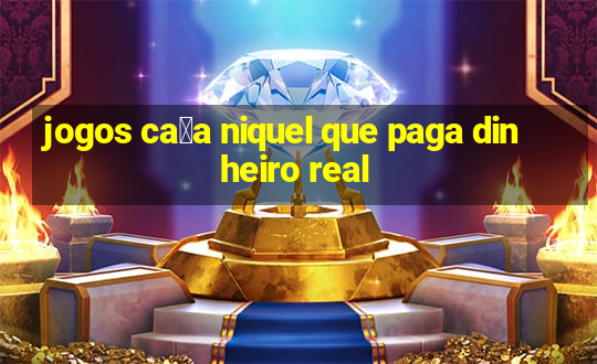 jogos ca莽a niquel que paga dinheiro real