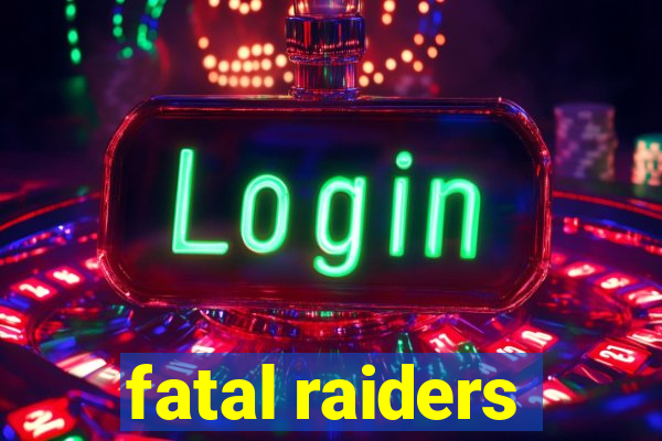 fatal raiders