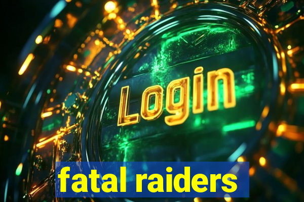 fatal raiders