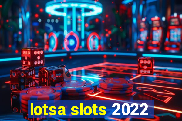 lotsa slots 2022