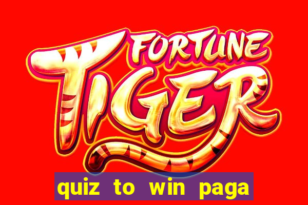 quiz to win paga mesmo quiz paga mesmo