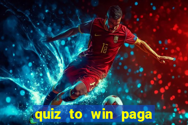 quiz to win paga mesmo quiz paga mesmo