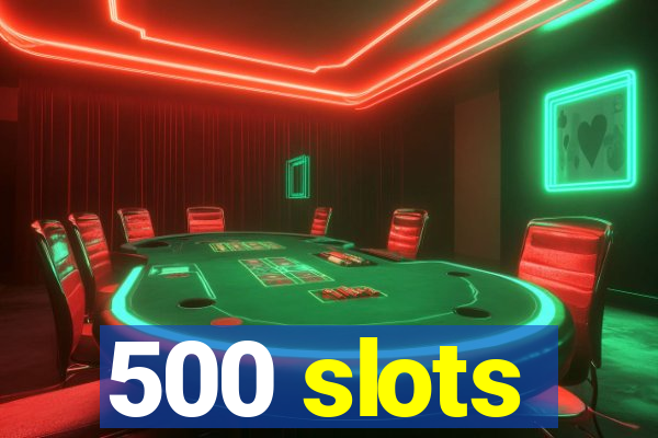 500 slots