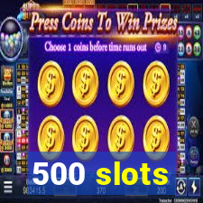 500 slots