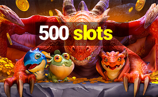 500 slots