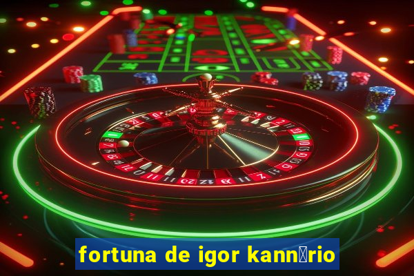 fortuna de igor kann谩rio