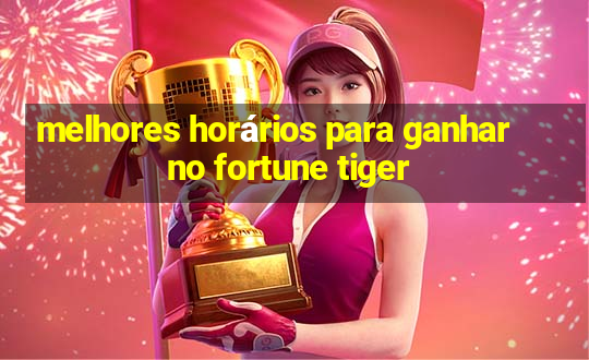 melhores horários para ganhar no fortune tiger