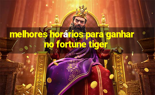 melhores horários para ganhar no fortune tiger