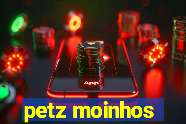 petz moinhos