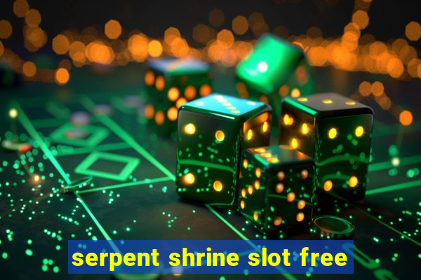 serpent shrine slot free