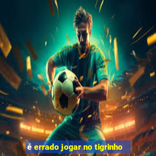 é errado jogar no tigrinho