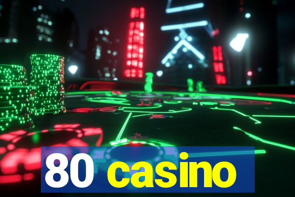 80 casino