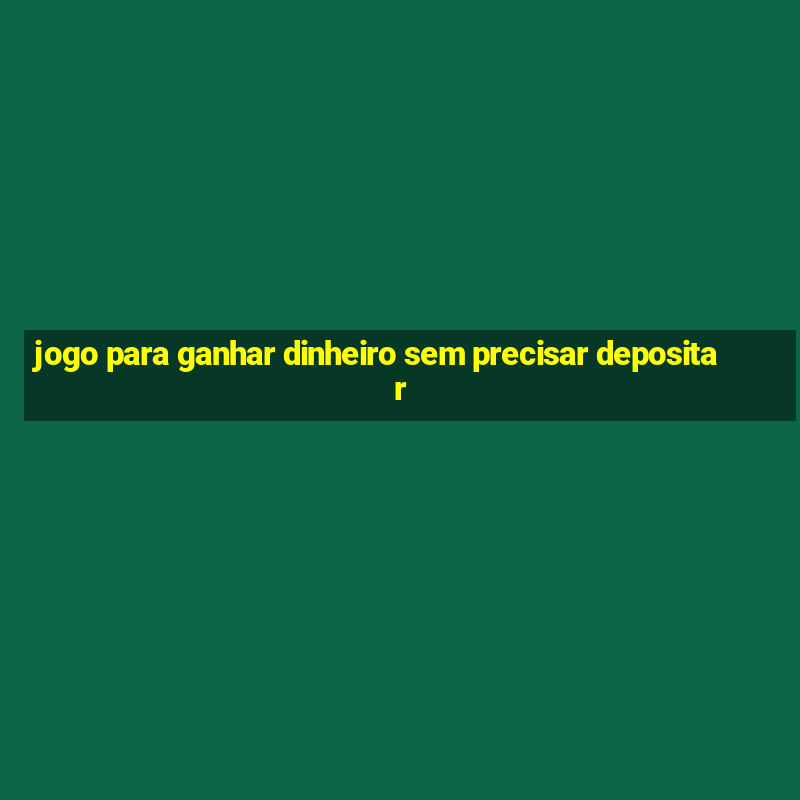 jogo para ganhar dinheiro sem precisar depositar