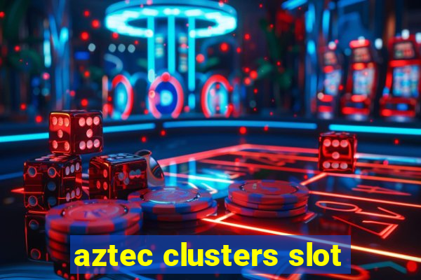 aztec clusters slot