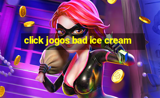 click jogos bad ice cream