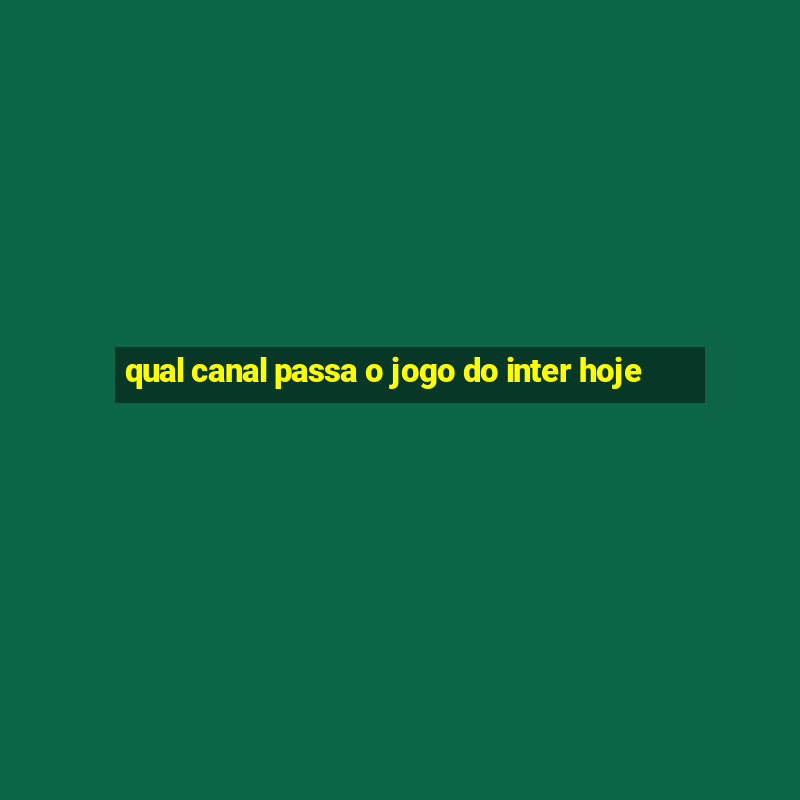 qual canal passa o jogo do inter hoje