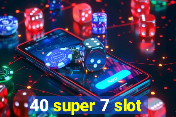 40 super 7 slot