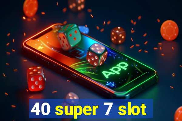 40 super 7 slot