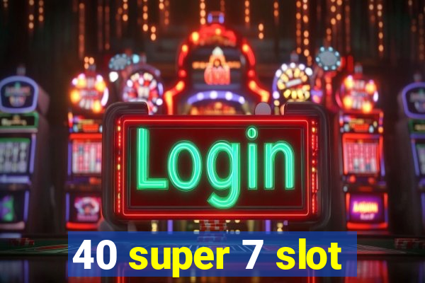 40 super 7 slot