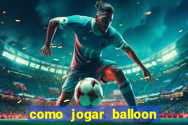 como jogar balloon no esporte da sorte