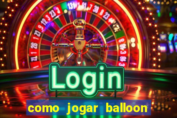 como jogar balloon no esporte da sorte