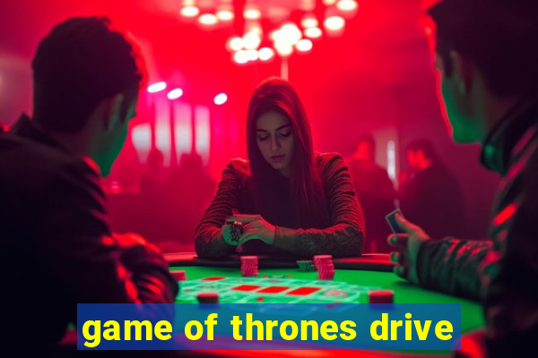 game of thrones drive