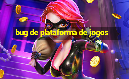 bug de plataforma de jogos