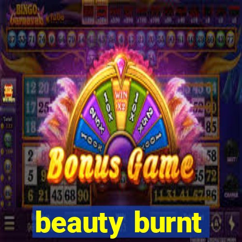 beauty burnt