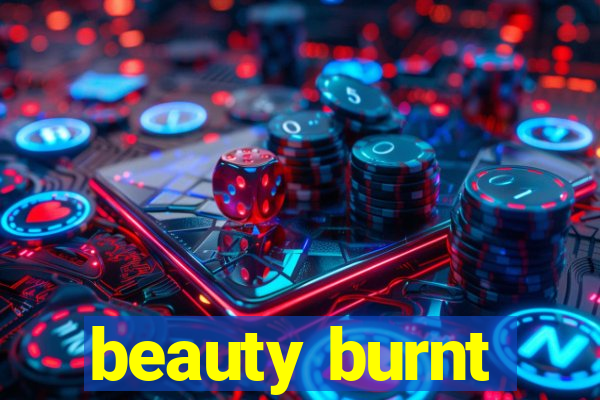 beauty burnt