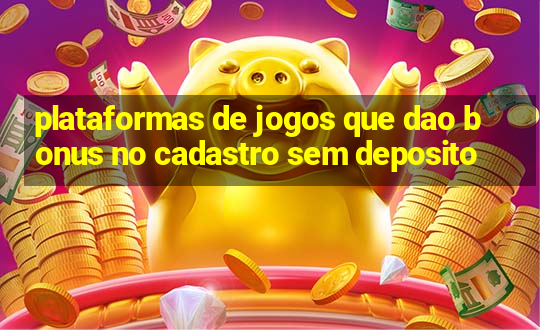 plataformas de jogos que dao bonus no cadastro sem deposito