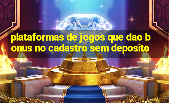 plataformas de jogos que dao bonus no cadastro sem deposito