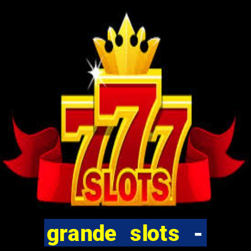 grande slots - jackpot louco