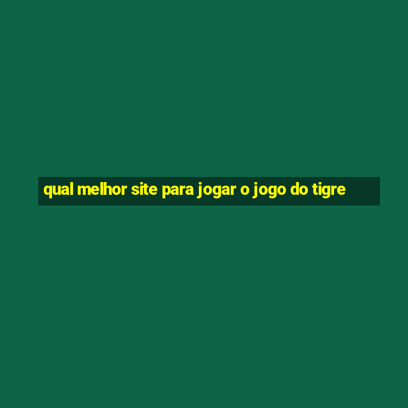 qual melhor site para jogar o jogo do tigre