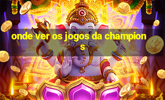 onde ver os jogos da champions