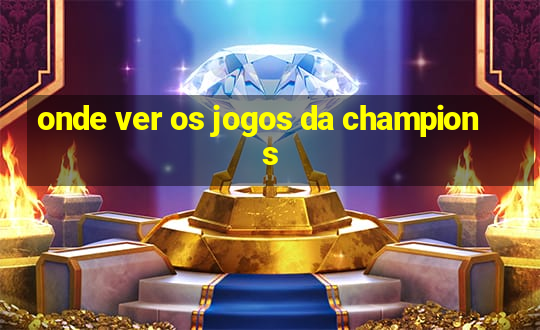 onde ver os jogos da champions