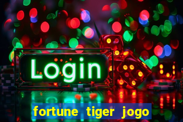 fortune tiger jogo do tigrinho