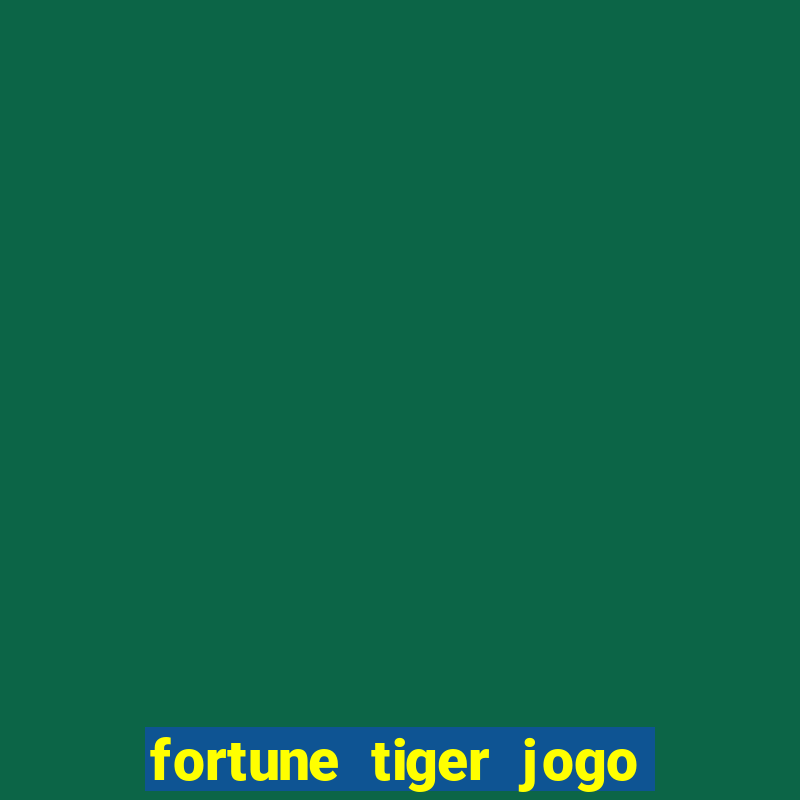 fortune tiger jogo do tigrinho