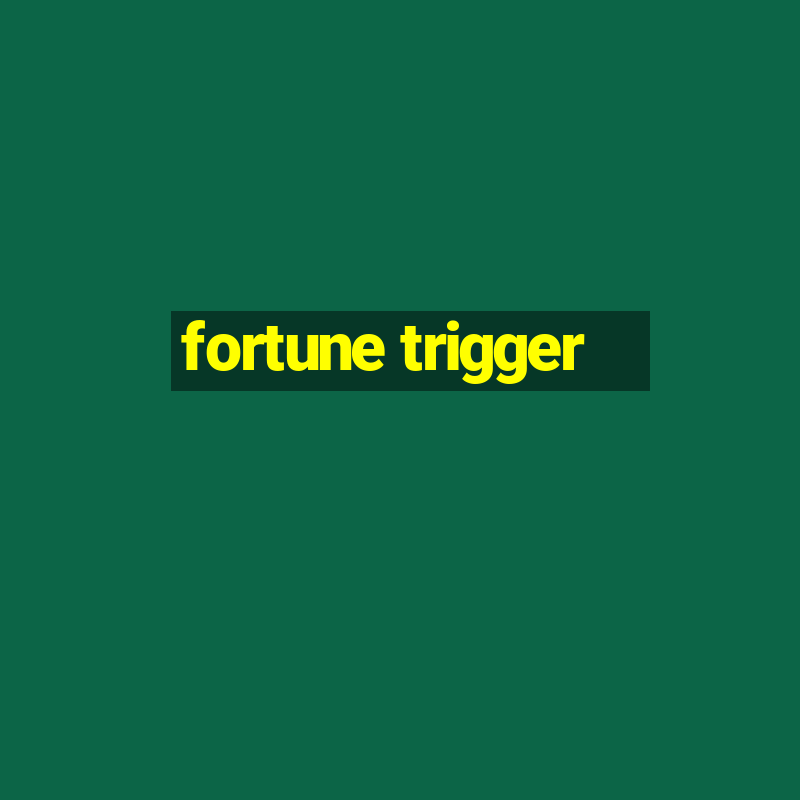 fortune trigger